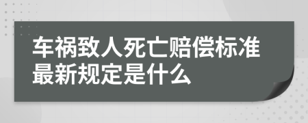車禍致人死亡賠償標(biāo)準(zhǔn)最新規(guī)定是什么