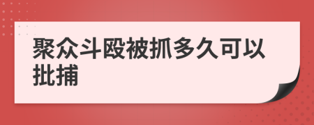 聚眾斗毆被抓多久可以批捕