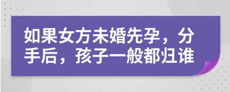 如果女方未婚先孕，分手后，孩子一般都?xì)w誰(shuí)