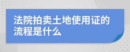法院拍賣土地使用證的流程是什么