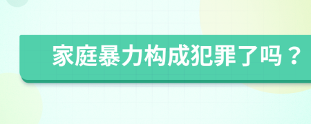 家庭暴力構(gòu)成犯罪了嗎？