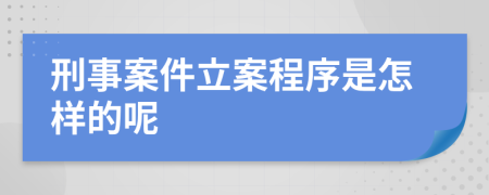 刑事案件立案程序是怎樣的呢