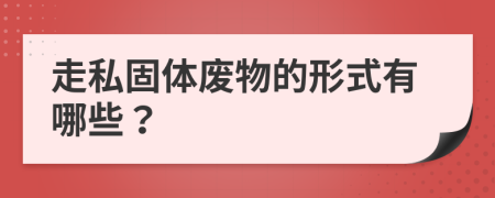 走私固體廢物的形式有哪些？