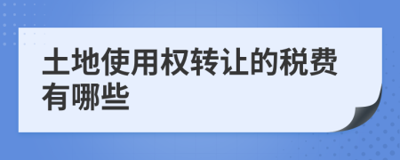 土地使用權轉讓的稅費有哪些