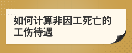 如何計算非因工死亡的工傷待遇