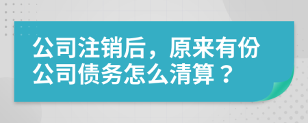 公司注銷后，原來有份公司債務怎么清算？