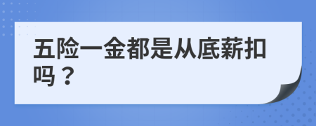 五險一金都是從底薪扣嗎？