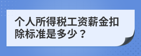 個人所得稅工資薪金扣除標(biāo)準(zhǔn)是多少？