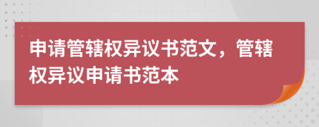 申請管轄權(quán)異議書范文，管轄權(quán)異議申請書范本