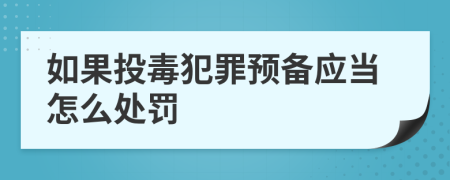 如果投毒犯罪預(yù)備應(yīng)當(dāng)怎么處罰