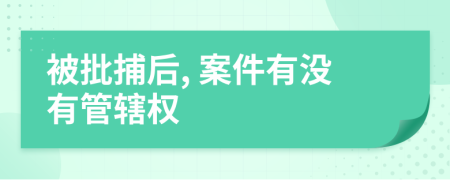 被批捕后, 案件有沒(méi)有管轄權(quán)