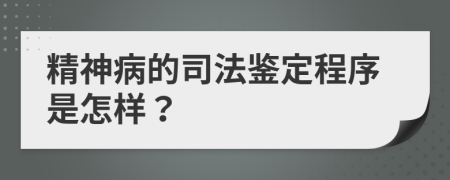 精神病的司法鑒定程序是怎樣？