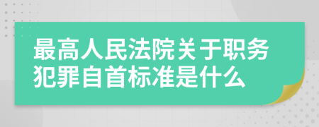最高人民法院關(guān)于職務(wù)犯罪自首標準是什么