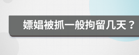 嫖娼被抓一般拘留幾天？