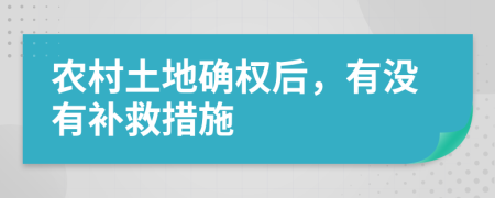 農(nóng)村土地確權(quán)后，有沒(méi)有補(bǔ)救措施