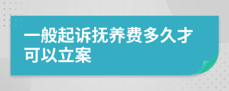 一般起訴撫養(yǎng)費多久才可以立案
