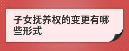 子女撫養(yǎng)權(quán)的變更有哪些形式