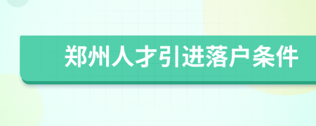 鄭州人才引進(jìn)落戶條件