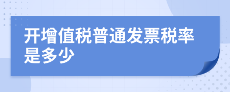開增值稅普通發(fā)票稅率是多少