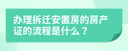 辦理拆遷安置房的房產(chǎn)證的流程是什么？