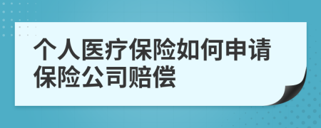 個人醫(yī)療保險如何申請保險公司賠償