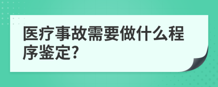 醫(yī)療事故需要做什么程序鑒定?