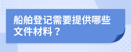 船舶登記需要提供哪些文件材料？