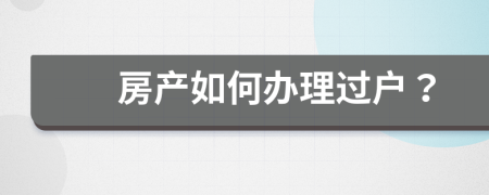 房產(chǎn)如何辦理過(guò)戶？
