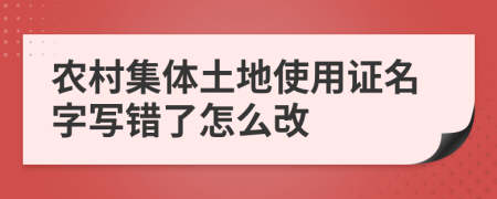 農(nóng)村集體土地使用證名字寫錯了怎么改