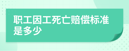 職工因工死亡賠償標準是多少