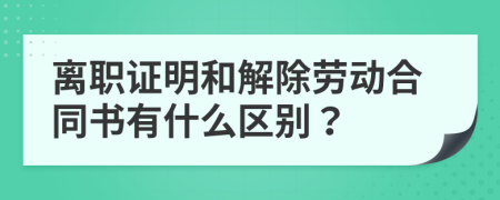 離職證明和解除勞動合同書有什么區(qū)別？