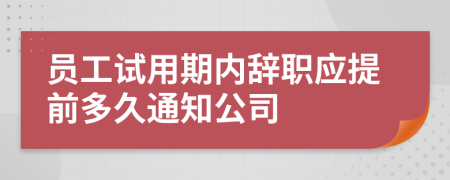 員工試用期內(nèi)辭職應(yīng)提前多久通知公司
