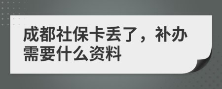 成都社?？▉G了，補(bǔ)辦需要什么資料