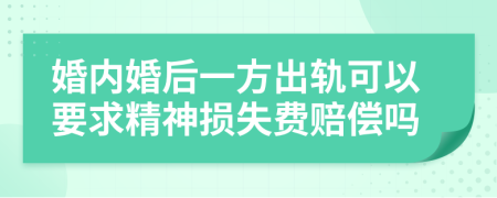 婚內(nèi)婚后一方出軌可以要求精神損失費(fèi)賠償嗎
