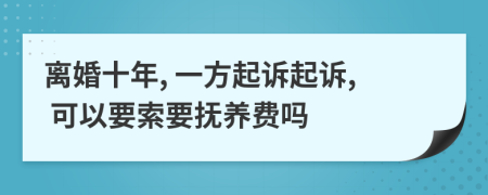 離婚十年, 一方起訴起訴, 可以要索要撫養(yǎng)費(fèi)嗎