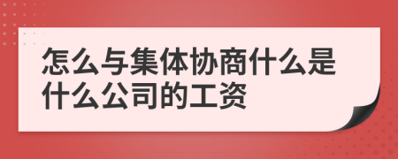 怎么與集體協(xié)商什么是什么公司的工資