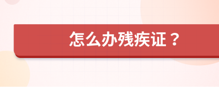 怎么辦殘疾證？