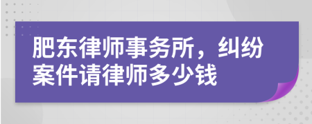 肥東律師事務(wù)所，糾紛案件請律師多少錢