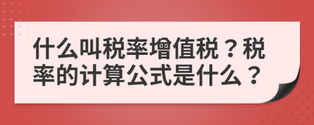 什么叫稅率增值稅？稅率的計(jì)算公式是什么？