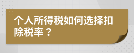 個(gè)人所得稅如何選擇扣除稅率？