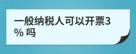 一般納稅人可以開票3% 嗎