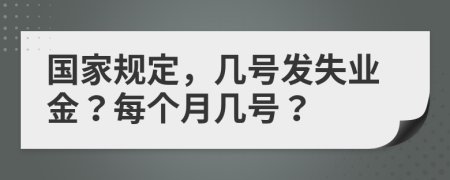 國家規(guī)定，幾號(hào)發(fā)失業(yè)金？每個(gè)月幾號(hào)？