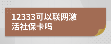 12333可以聯(lián)網(wǎng)激活社保卡嗎
