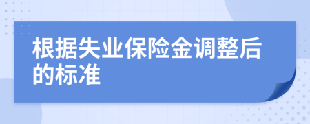 根據(jù)失業(yè)保險(xiǎn)金調(diào)整后的標(biāo)準(zhǔn)