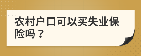 農(nóng)村戶口可以買失業(yè)保險嗎？