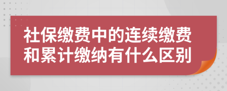 社保繳費(fèi)中的連續(xù)繳費(fèi)和累計繳納有什么區(qū)別