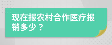 現(xiàn)在報農(nóng)村合作醫(yī)療報銷多少？