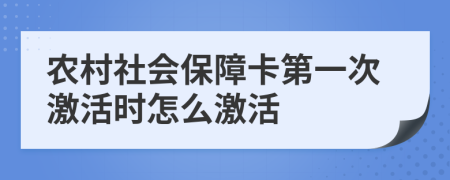 農(nóng)村社會保障卡第一次激活時怎么激活