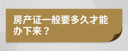 房產(chǎn)證一般要多久才能辦下來(lái)？
