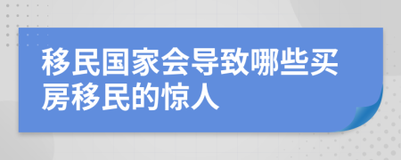 移民國(guó)家會(huì)導(dǎo)致哪些買房移民的驚人